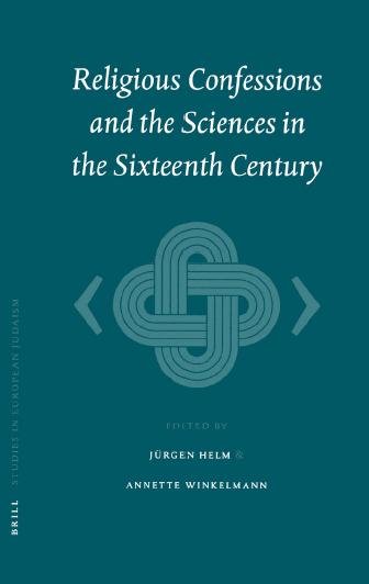 Religious confessions and the sciences in the sixteenth century [electronic resource] / edited by Jürgen Helm & Annette Winkelmann.