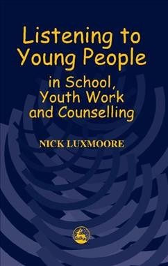 Listening to young people in school, youth work, and counselling [electronic resource] / Nick Luxmoore.