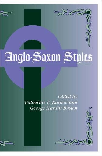 Anglo-Saxon styles [electronic resource] / edited by Catherine E. Karkov and George Hardin Brown.