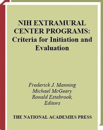 NIH extramural center programs [electronic resource] : criteria for initiation and evaluation / Committee for Assessment of NIH Centers of Excellence Programs, Board on Health Sciences Policy ; Frederick J. Manning, Michael McGeary, Ronald Estabrook, editors.