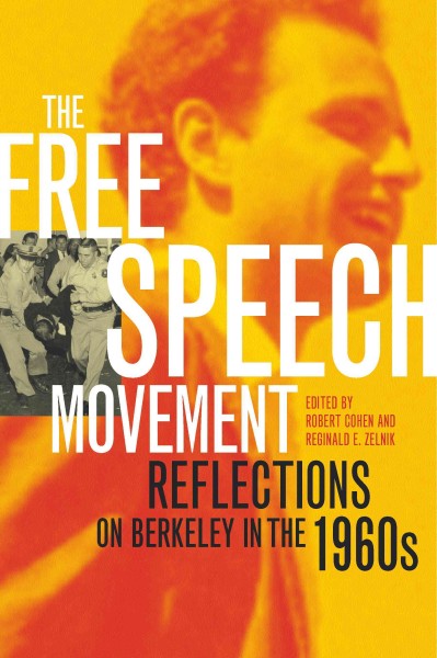 The Free Speech Movement [electronic resource] : reflections on Berkeley in the 1960s / edited by Robert Cohen and Reginald E. Zelnik.