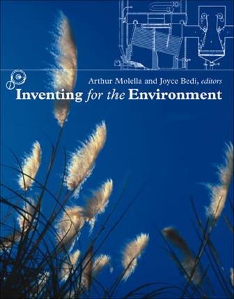 Inventing for the environment [electronic resource] / edited by Arthur Molella and Joyce Bedi.