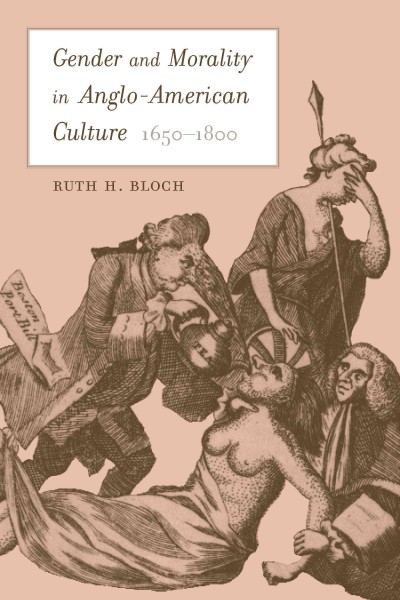 Gender and morality in Anglo-American culture, 1650-1800 [electronic resource] / Ruth H. Bloch.