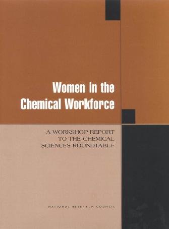 Women in the chemical workforce [electronic resource] : a workshop report to the Chemical Sciences Roundtable / Chemical Sciences Roundtable, Board on Chemical Sciences and Technology, Commission on Physical Sciences, Mathematics, and Applications, National Research Council.