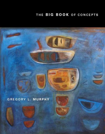 The big book of concepts [electronic resource] / Gregory L. Murphy.