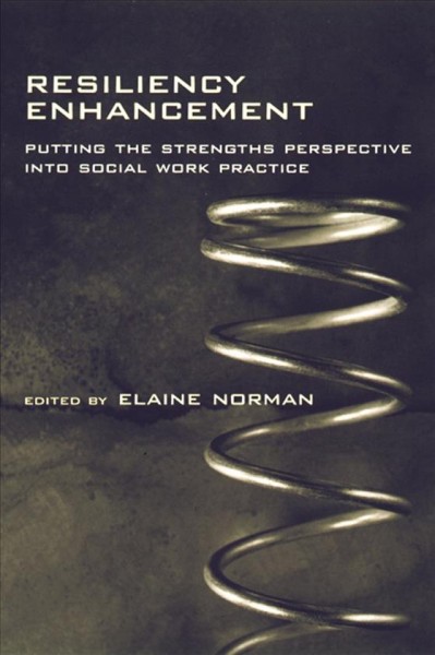 Resiliency enhancement [electronic resource] : putting the strengths perspective into social work practice / edited by Elaine Norman.