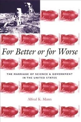 For better or for worse : the marriage of science and government in the United States / Alfred K. Mann.