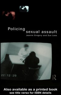 Policing sexual assault [electronic resource] / Jeanne Gregory and Sue Lees.