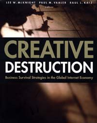 Creative destruction [electronic resource] : business survival strategies in the global Internet economy / Lee W. McKnight, Paul M. Vaaler, Raul L. Katz, editors.