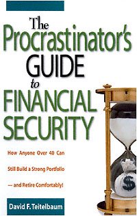 The procrastinator's guide to financial security [electronic resource] : how anyone over 40 can still build a strong portfolio--and retire comfortably / David F. Teitelbaum.