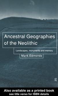 Ancestral geographies of the Neolithic [electronic resource] : landscapes, monuments and memory / Mark Edmonds.