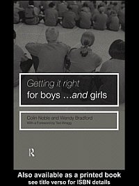 Getting it right for boys-- and girls [electronic resource] / Colin Noble and Wendy Bradford with a foreword by Ted Wragg.