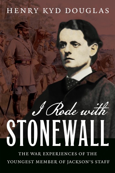 I rode with Stonewall, being chiefly the war experiences of the youngest member of Jackson's staff from the John Brown raid to the hanging of Mrs. Surratt [electronic resource] / Henry Kyd Douglas ...