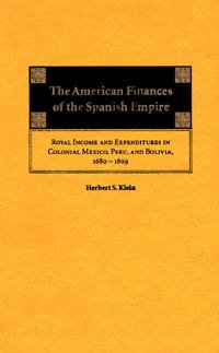 The American finances of the Spanish empire [electronic resource] : royal income and expenditures in colonial Mexico, Peru, and Bolivia, 1680-1809 / Herbert S. Klein.