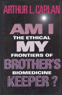 Am I my brother's keeper? [electronic resource] : the ethical frontiers of biomedicine / Arthur L. Caplan.