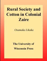 Rural society and cotton in colonial Zaire [electronic resource] / Osumaka Likaka.