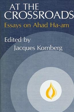 At the crossroads [electronic resource] : essays on Ahad Ha-am / edited by Jacques Kornberg.