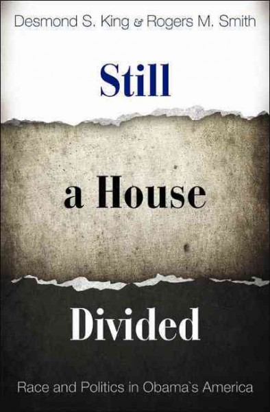 Still a house divided [electronic resource] : race and politics in Obama's America / Desmond S. King and Rogers M. Smith.
