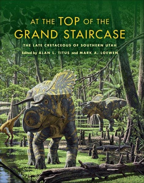 At the Top of the Grand Staircase [electronic resource] : the Late Cretaceous of Southern Utah.