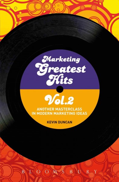 Marketing greatest hits. Volume II [electronic resource] : another masterclass in modern marketing ideas / Kevin Duncan.