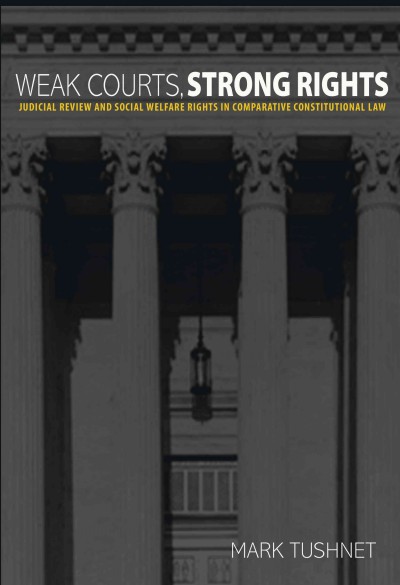 Weak courts, strong rights [electronic resource] : judicial review and social welfare rights in comparative constitutional law / Mark Tushnet.