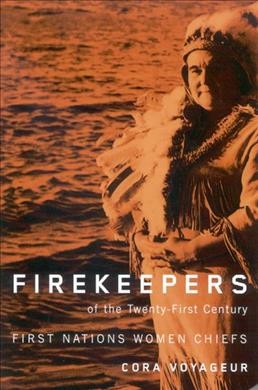 Firekeepers of the twenty-first century [electronic resource] : First Nations women chiefs / Cora J. Voyageur.