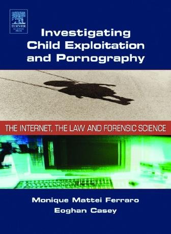 Investigating child exploitation and pornography [electronic resource] : the internet, the law and forensic science / Monique Mattei Ferraro, Eoghan Casey ; Michael McGrath, contributor.