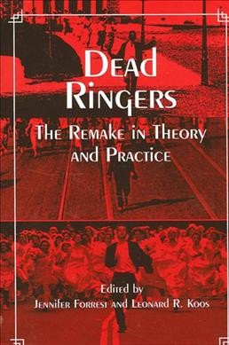 Dead ringers [electronic resource] : the remake in theory and practice / edited by Jennifer Forrest and Leonard R. Koos.