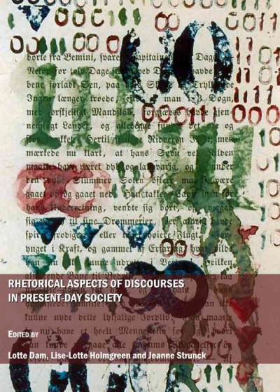 Rhetorical aspects of discourses in present-day society [electronic resource] / edited by Lotte Dam, Lise-Lotte Holmgreen and Jeanne Strunck.