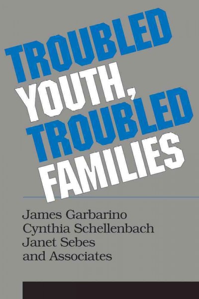 Troubled youth, troubled families : understanding families at risk for adolescent maltreatment / [by] James Garbarino, Cynthia J. Schellenbach, Janet M. Sebes, and associates.