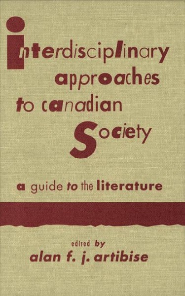Interdisciplinary approaches to Canadian society : a guide to the literature / edited by Alan F.J. Artibise.