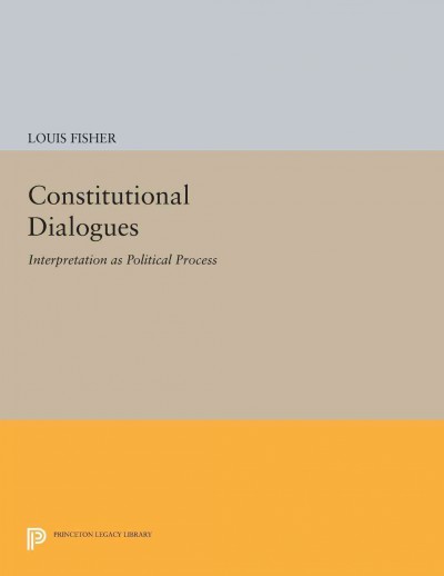 Constitutional dialogues : interpretation as political process / Louis Fisher.