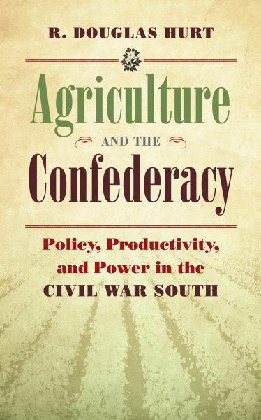 Agriculture and the Confederacy : policy, productivity, and power in the Civil War South / R. Douglas Hurt.