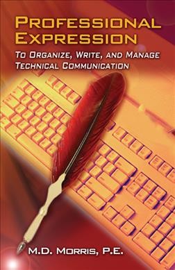 Professional expression [electronic resource] : to organize, write, and manage technical communication / M.D. Morris.