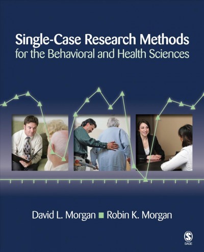 Single-case research methods for the behavioral and health sciences / David L. Morgan, Robin K. Morgan.