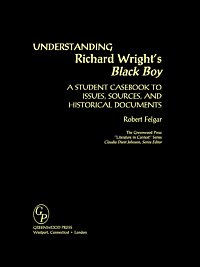 Understanding Richard Wright's Black boy [electronic resource] : a student casebook to issues, sources, and historical documents / Robert Felgar.