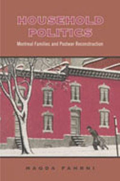 Household politics : Montreal families and postwar reconstruction / Magda Fahrni.