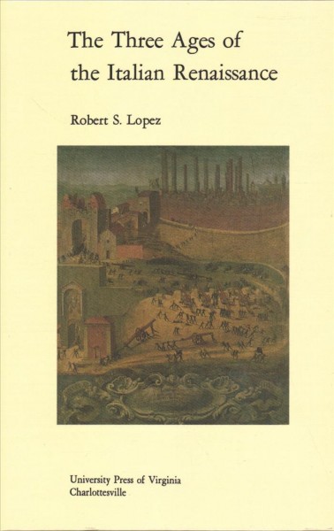 The three ages of the Italian Renaissance, by Robert S. Lopez. -