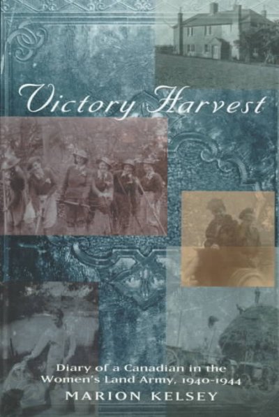 Victory harvest : diary of a Canadian in the Women's Land Army, 1940-1944 / Marion Kelsey.
