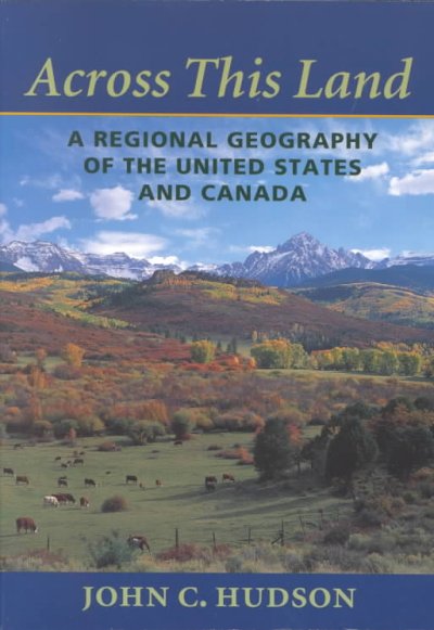 Across this land : a regional geography of the United States and Canada / John C. Hudson.