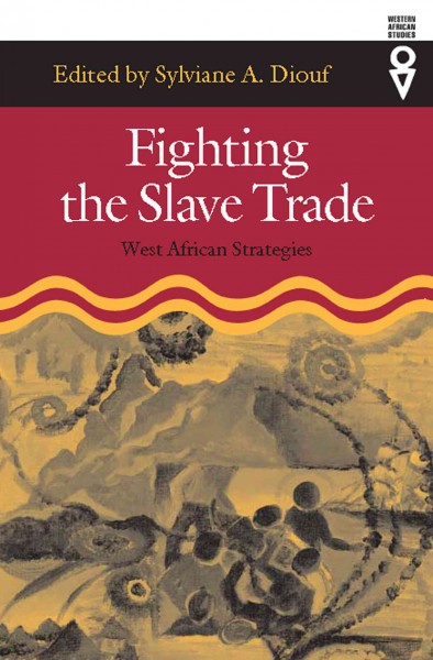 Fighting the slave trade : West African strategies / Sylviane A. Diouf, editor.