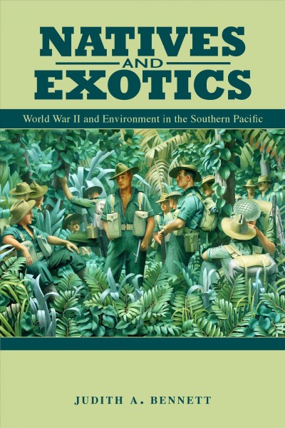Natives and exotics : World War II and environment in the southern Pacific / Judith A. Bennett.