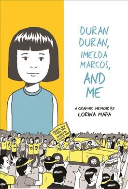 Duran Duran, Imelda Marcos, and me : a graphic memoir / by Lorina Mapa.