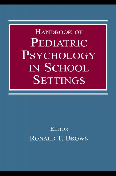 Handbook of pediatric psychology in school settings / edited by Ronald T. Brown.