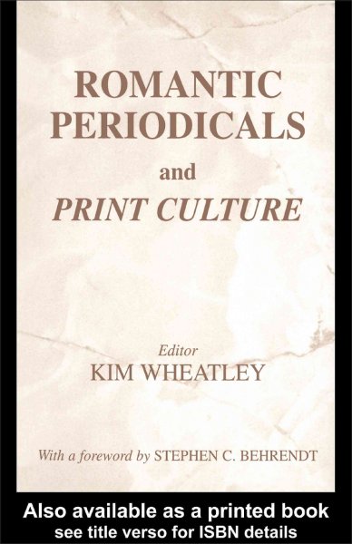 Romantic periodicals and print culture / editor, Kim Wheatley ; with a foreword by Stephen C. Behrendt.