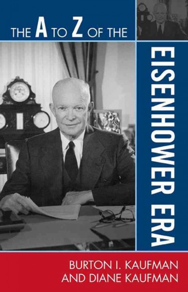 The A to Z of the Eisenhower era / Burton I. Kaufman, Diane Kaufman.