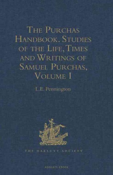 The Purchas handbook : studies of the life, times and writings of Samuel Purchas, 1577-1626. Volume 1 / edited by L.E. Pennington.