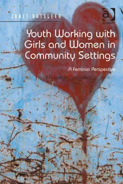 Youth working with girls and women in community settings : a feminist perspective / Janet Batsleer.