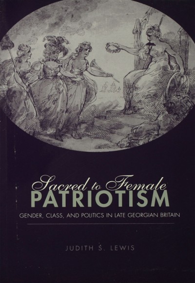 Sacred to Female Patriotism : Gender, Class, and Politics in Late Georgian Britain.