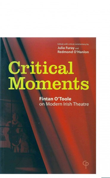 Critical Moments [electronic resource] : Fintan O'Toole on Modern Irish Theatre.